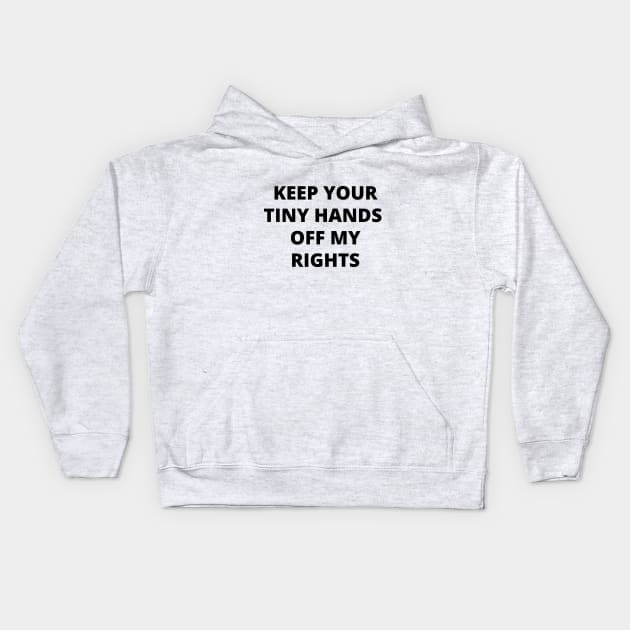 Keep your tiny hands off my rights. Anti-Trump Kids Hoodie by crocozen